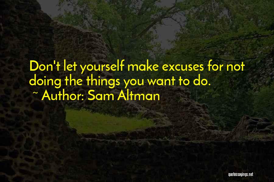 Excuses Quotes By Sam Altman