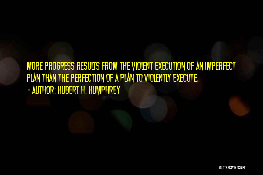 Execution Of A Plan Quotes By Hubert H. Humphrey