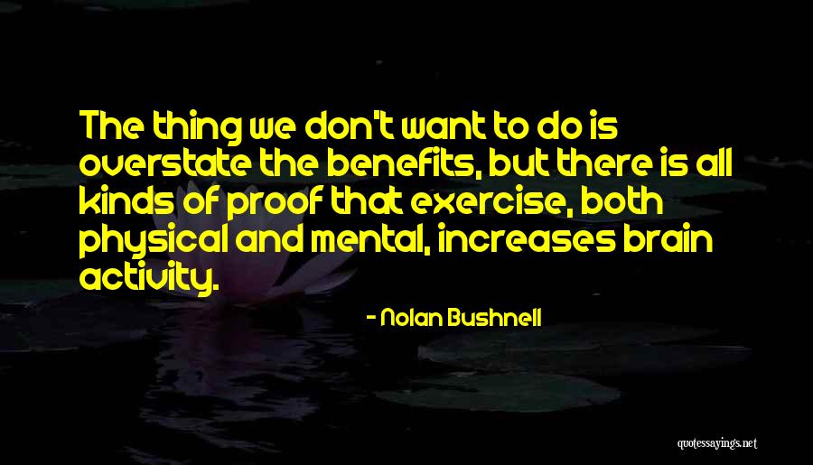 Exercise And The Brain Quotes By Nolan Bushnell Exercise And The Brain Quotes By Nolan Bushnell