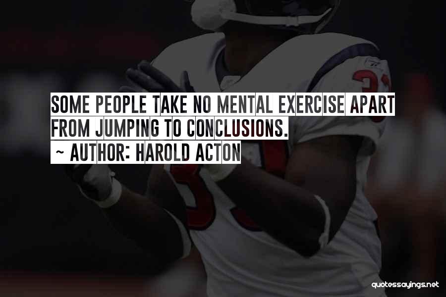 Exercise Jumping To Conclusions Quotes By Harold Acton