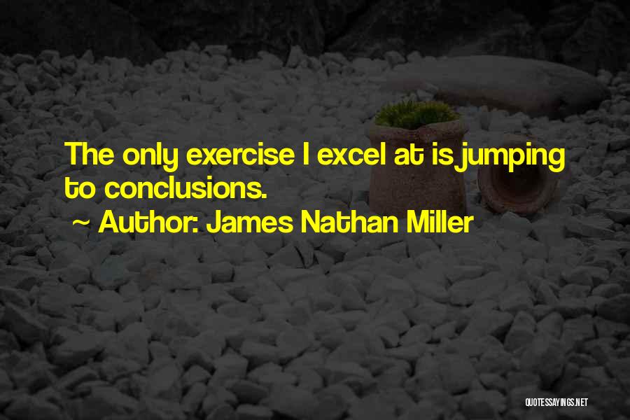 Exercise Jumping To Conclusions Quotes By James Nathan Miller