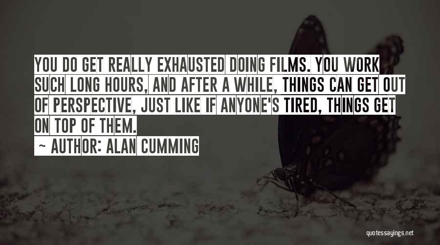 Exhausted After Work Quotes By Alan Cumming
