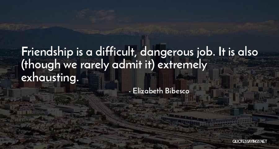 Exhausting Friendship Quotes By Elizabeth Bibesco Exhausting Friendship Quotes By Elizabeth Bibesco