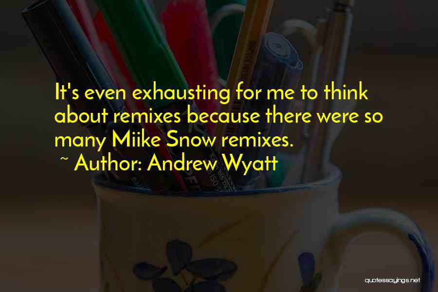 Exhausting Quotes By Andrew Wyatt