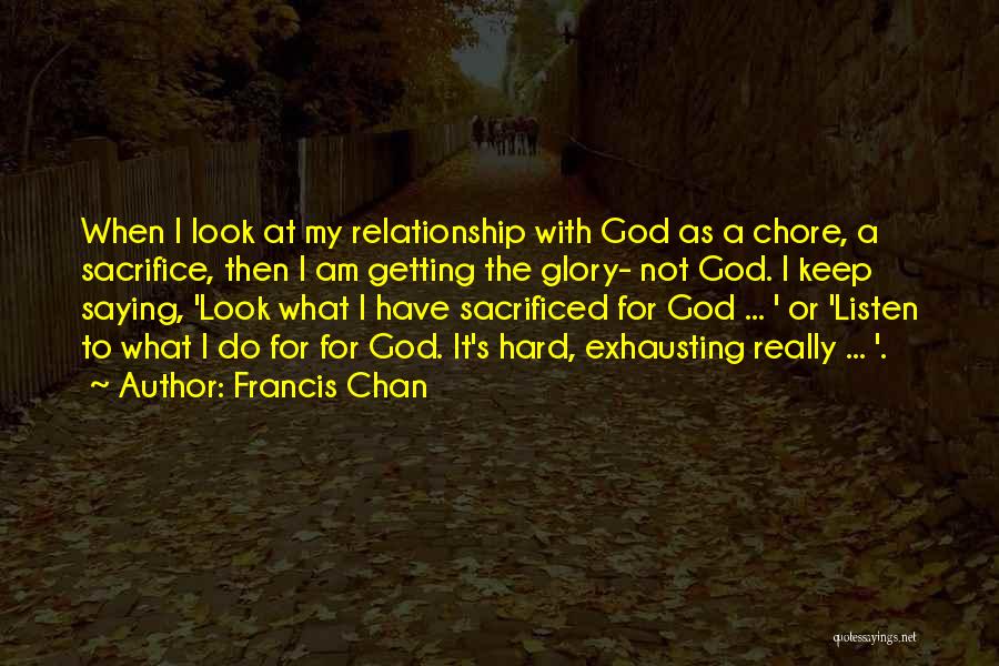 Exhausting Relationship Quotes By Francis Chan