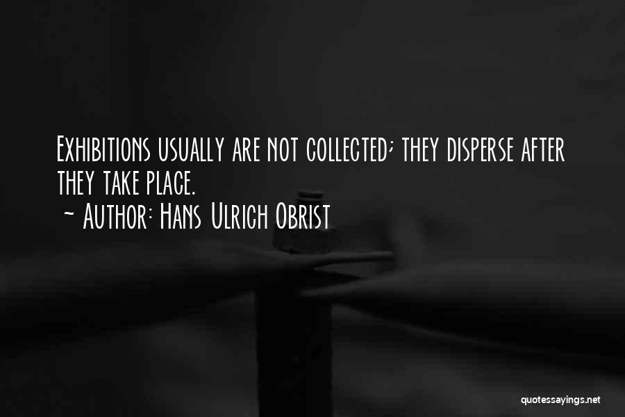 Exhibitions Quotes By Hans Ulrich Obrist