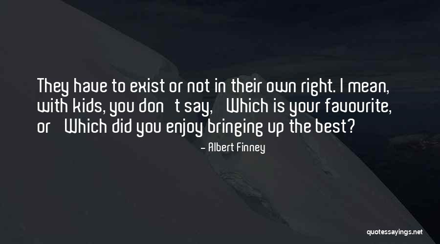 Exist Mean Quotes By Albert Finney Exist Mean Quotes By Albert Finney