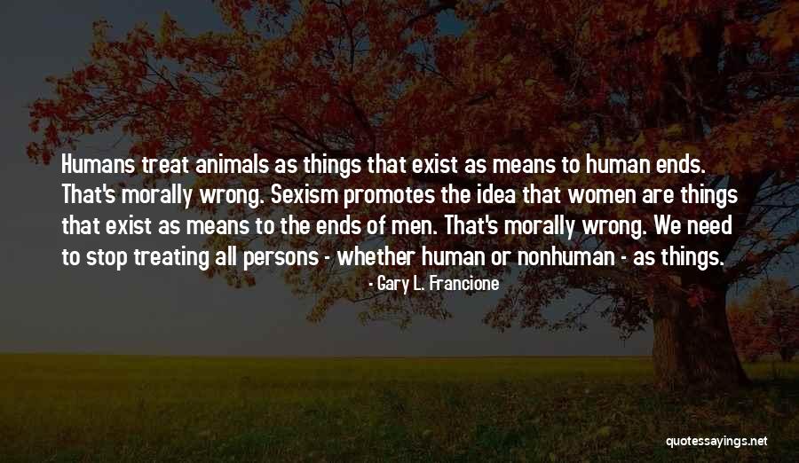 Exist Mean Quotes By Gary L. Francione Exist Mean Quotes By Gary L. Francione