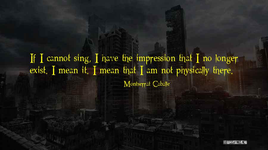 Exist Mean Quotes By Montserrat Caballe Exist Mean Quotes By Montserrat Caballe