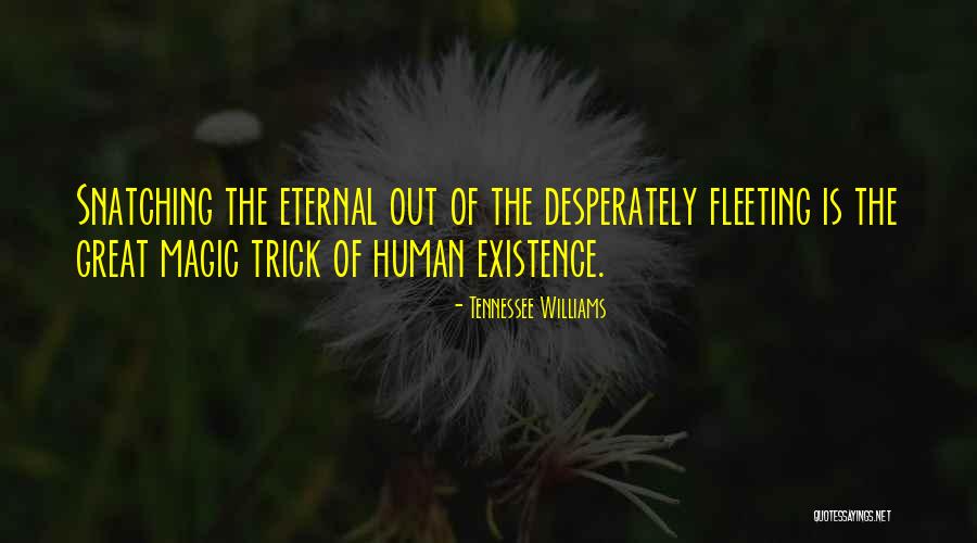 Existence Is Fleeting Quotes By Tennessee Williams Existence Is Fleeting Quotes By Tennessee Williams