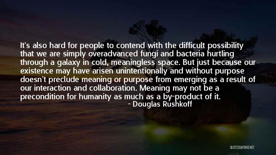 Existence Is Meaningless Quotes By Douglas Rushkoff Existence Is Meaningless Quotes By Douglas Rushkoff