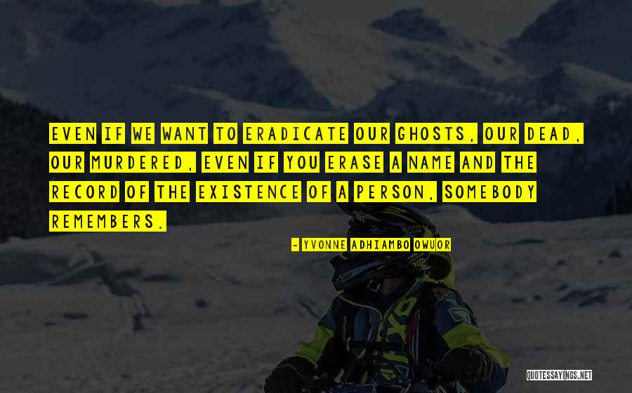 Existence Of Ghosts Quotes By Yvonne Adhiambo Owuor Existence Of Ghosts Quotes By Yvonne Adhiambo Owuor