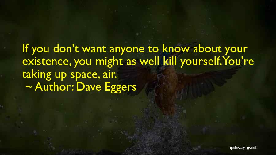 Existence Philosophy Quotes By Dave Eggers