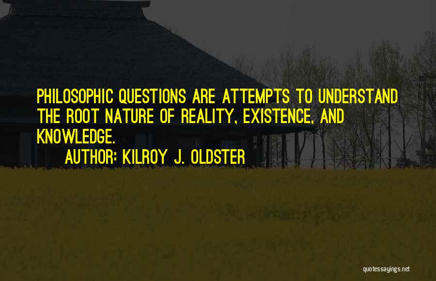 Existence Philosophy Quotes By Kilroy J. Oldster