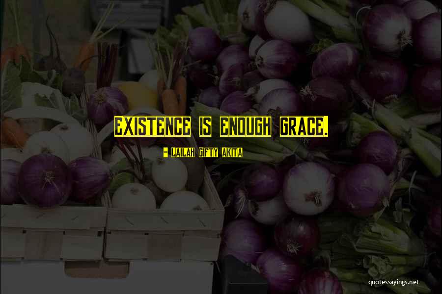 Existence Quotes Quotes By Lailah Gifty Akita Existence Quotes Quotes By Lailah Gifty Akita
