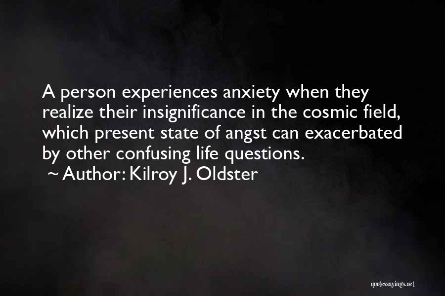 Existential Anxiety Quotes By Kilroy J. Oldster