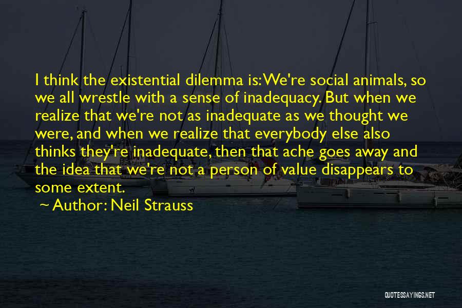 Existential Dilemma Quotes By Neil Strauss