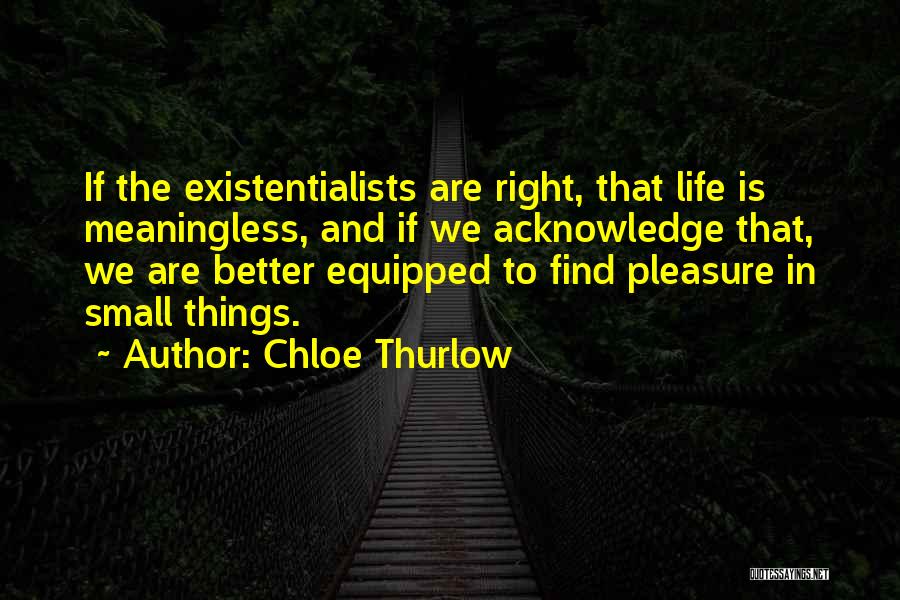 Existentialism Philosophy Quotes By Chloe Thurlow