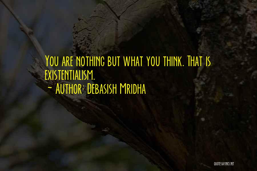 Existentialism Philosophy Quotes By Debasish Mridha