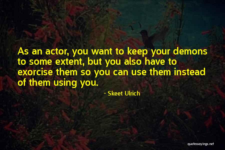 Exorcise The Demons Quotes By Skeet Ulrich Exorcise The Demons Quotes By Skeet Ulrich