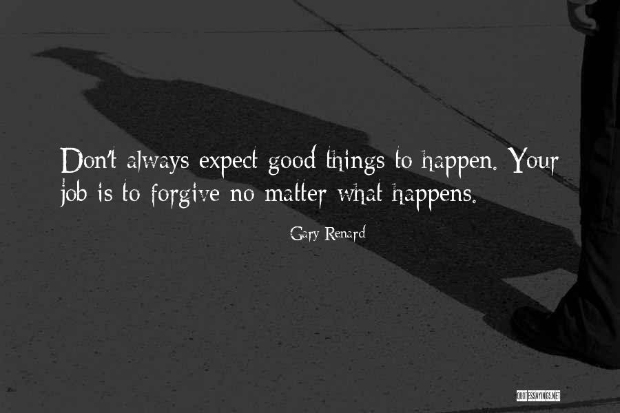 Expect Good Things To Happen Quotes By Gary Renard Expect Good Things To Happen Quotes By Gary Renard