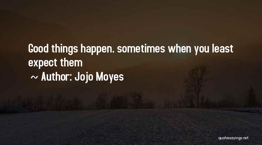 Expect Good Things To Happen Quotes By Jojo Moyes