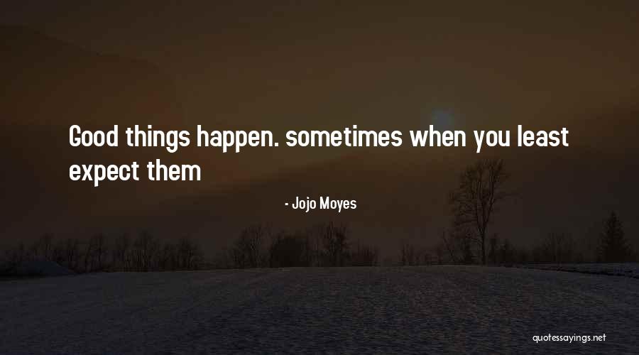 Expect Good Things To Happen Quotes By Jojo Moyes