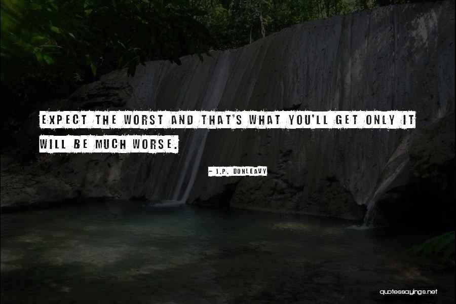 Expect The Worst Quotes By J.P. Donleavy Expect The Worst Quotes By J.P. Donleavy