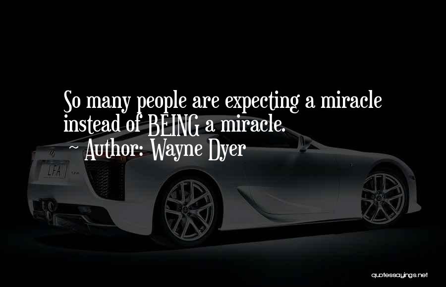 Expecting A Miracle Quotes By Wayne Dyer