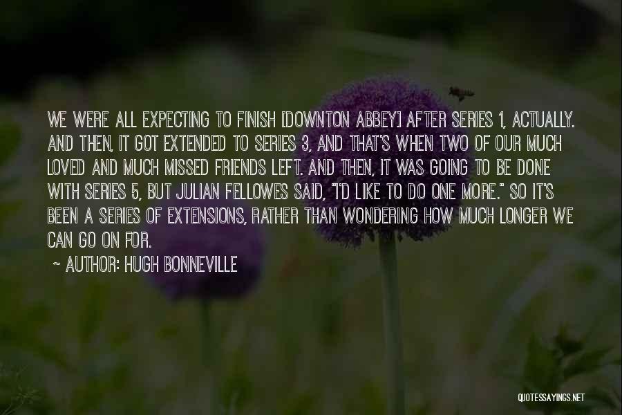 Expecting Too Much From Friends Quotes By Hugh Bonneville