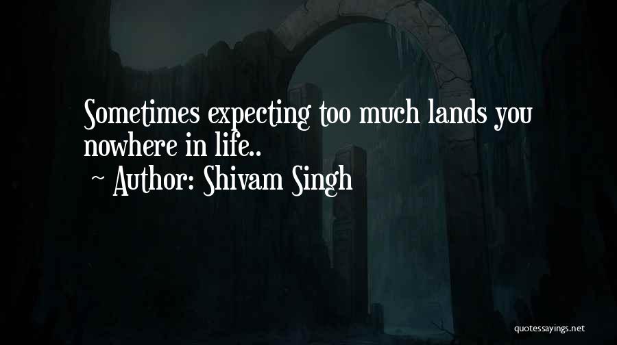 Expecting Too Much Quotes By Shivam Singh