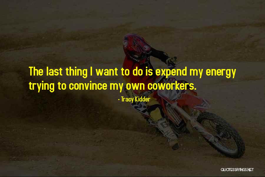 Expend Quotes By Tracy Kidder Expend Quotes By Tracy Kidder