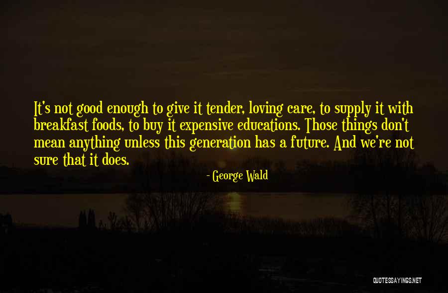 Expensive And Good Quotes By George Wald Expensive And Good Quotes By George Wald