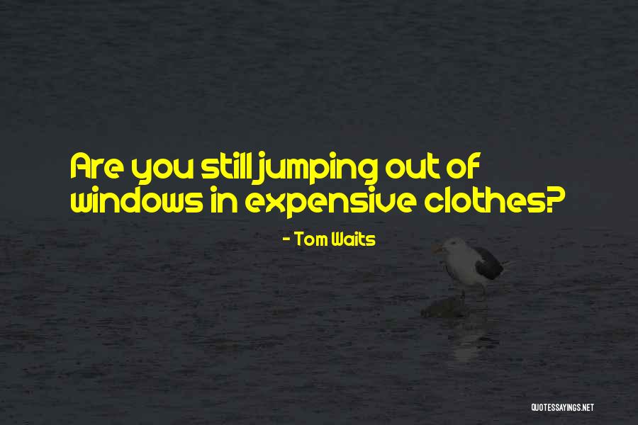 Expensive Clothes Quotes By Tom Waits