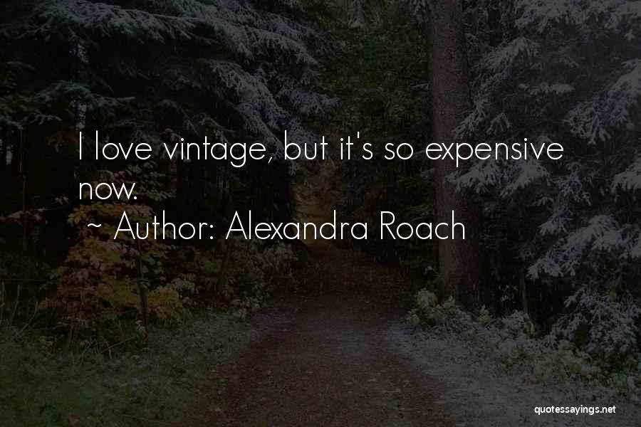 Expensive Love Quotes By Alexandra Roach