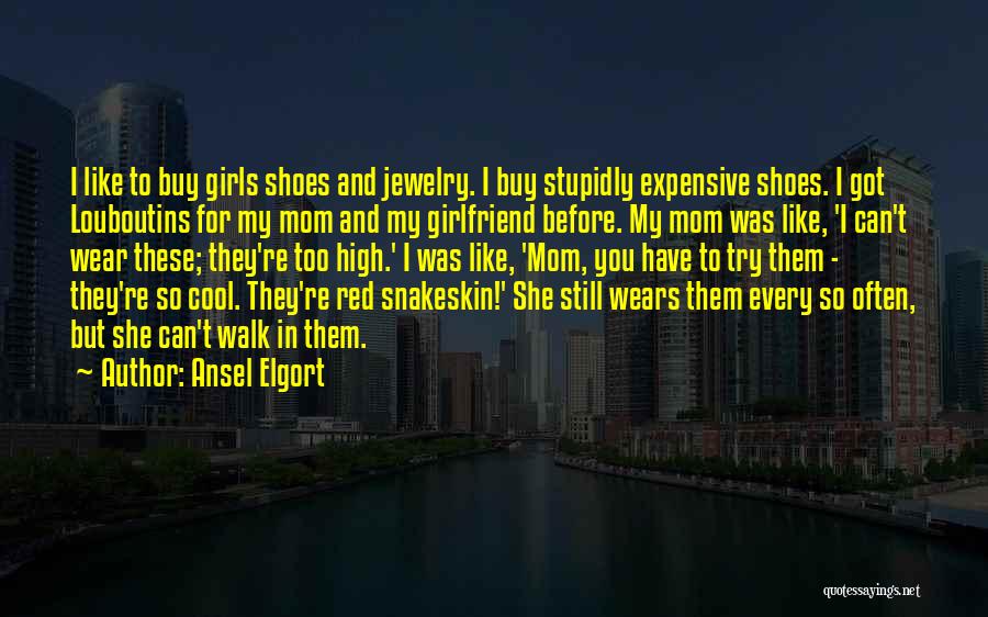 Expensive Shoes Quotes By Ansel Elgort