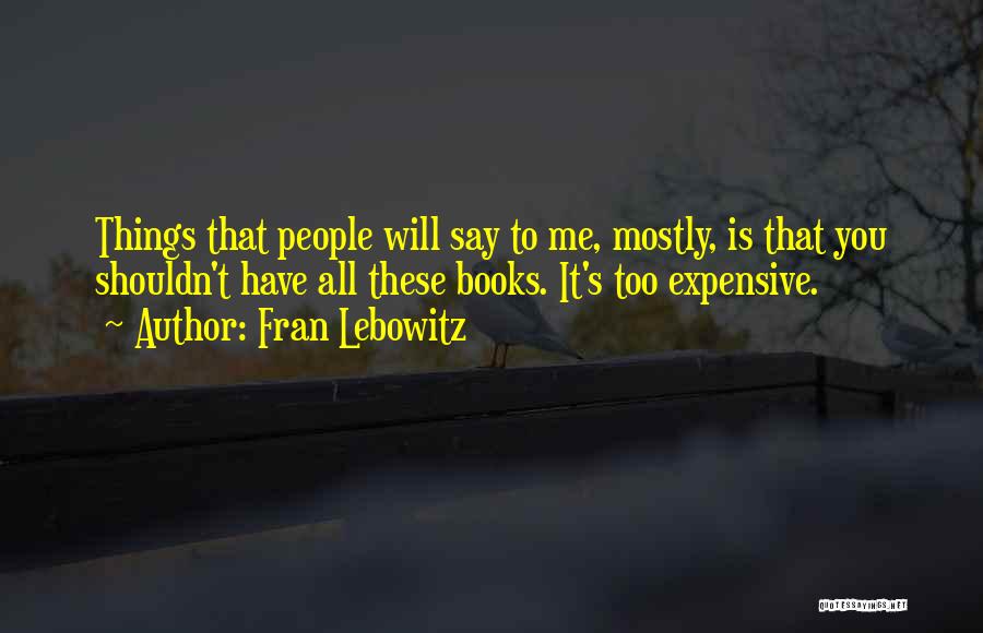 Expensive Things Quotes By Fran Lebowitz