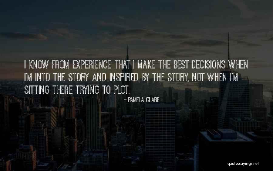 Experience And Decisions Quotes By Pamela Clare Experience And Decisions Quotes By Pamela Clare