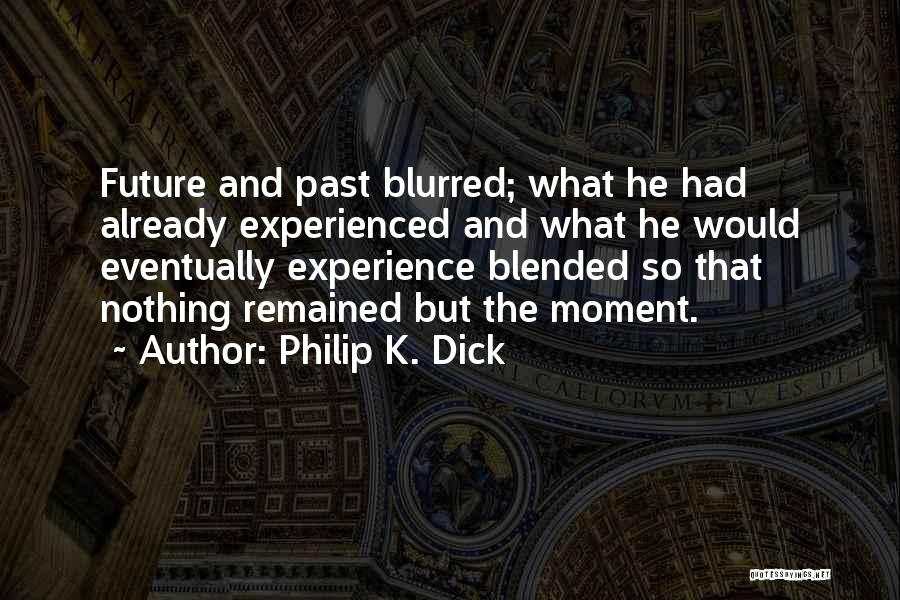 Experience And Future Quotes By Philip K. Dick
