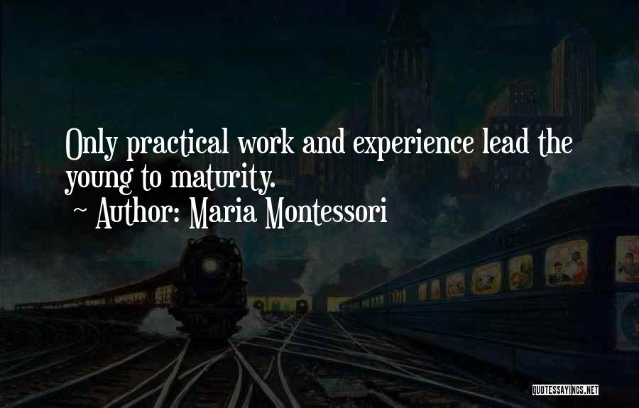 Experience And Maturity Quotes By Maria Montessori