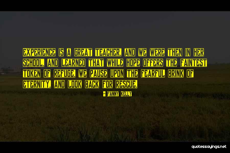 Experience Is The Teacher Quotes By Fanny Kelly Experience Is The Teacher Quotes By Fanny Kelly
