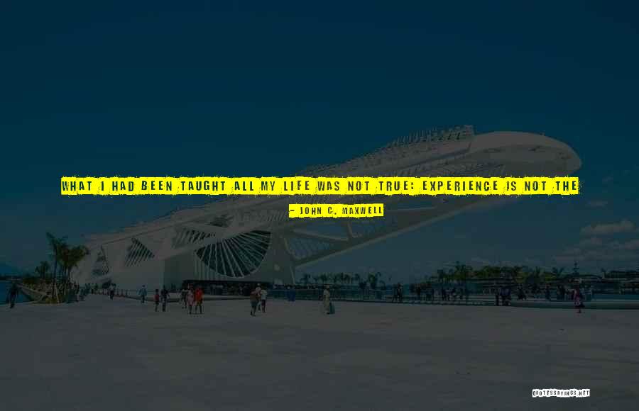 Experience Is The Teacher Quotes By John C. Maxwell Experience Is The Teacher Quotes By John C. Maxwell