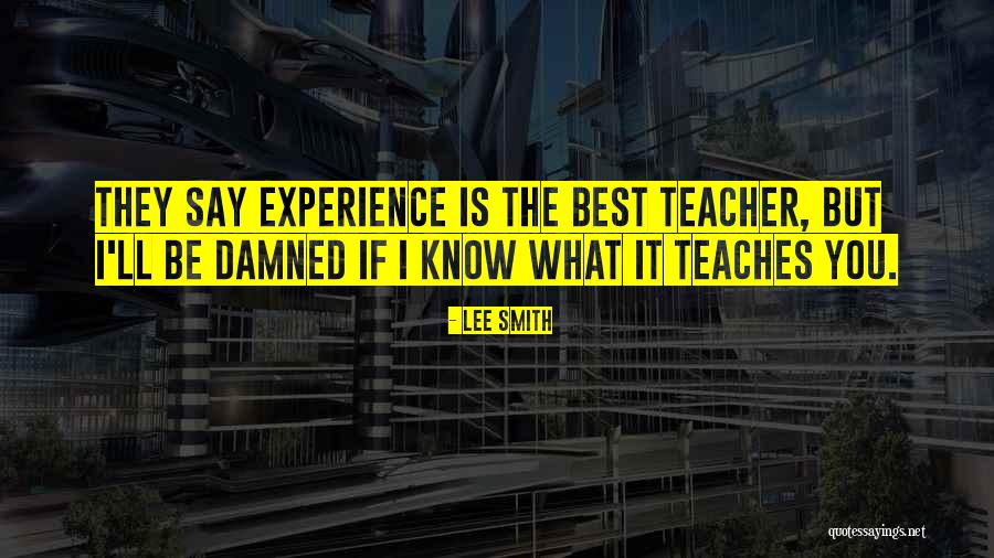 Experience Is The Teacher Quotes By Lee Smith Experience Is The Teacher Quotes By Lee Smith