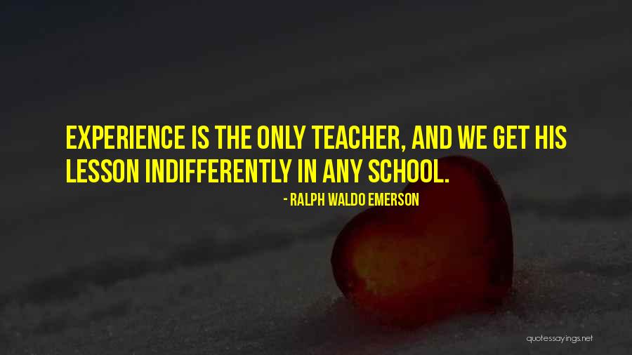Experience Is The Teacher Quotes By Ralph Waldo Emerson Experience Is The Teacher Quotes By Ralph Waldo Emerson