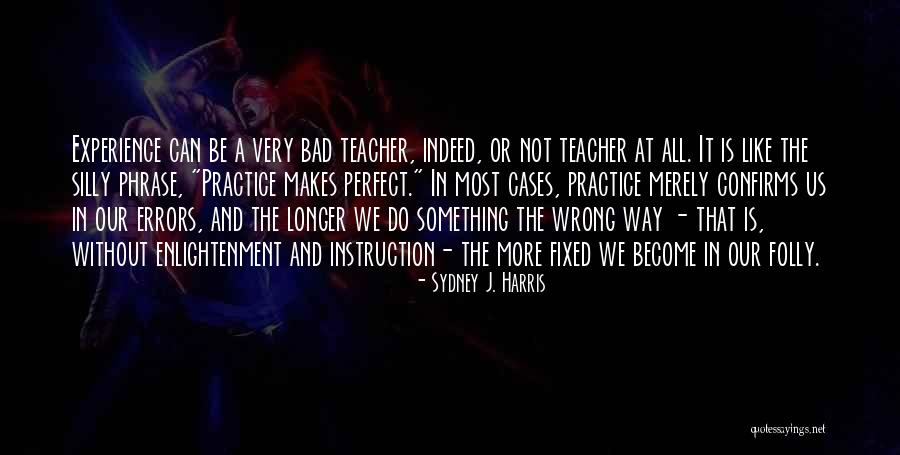 Experience Is The Teacher Quotes By Sydney J. Harris Experience Is The Teacher Quotes By Sydney J. Harris