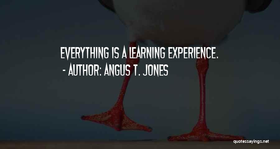 Experience Learning Quotes By Angus T. Jones