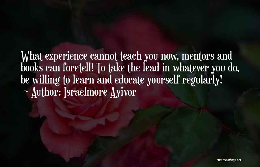 Experience Learning Quotes By Israelmore Ayivor