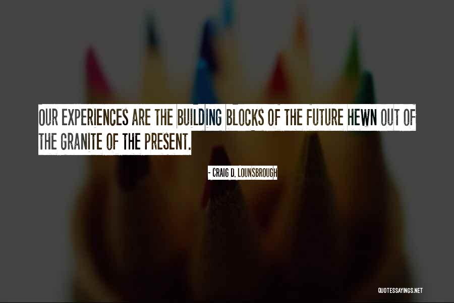 Experiences Shaping You Quotes By Craig D. Lounsbrough Experiences Shaping You Quotes By Craig D. Lounsbrough