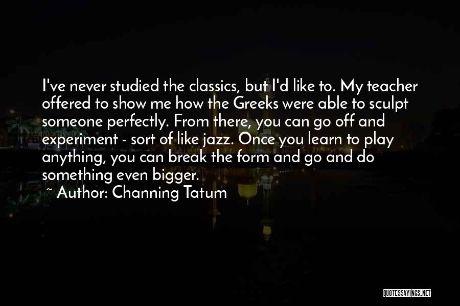 Experiment Quotes By Channing Tatum