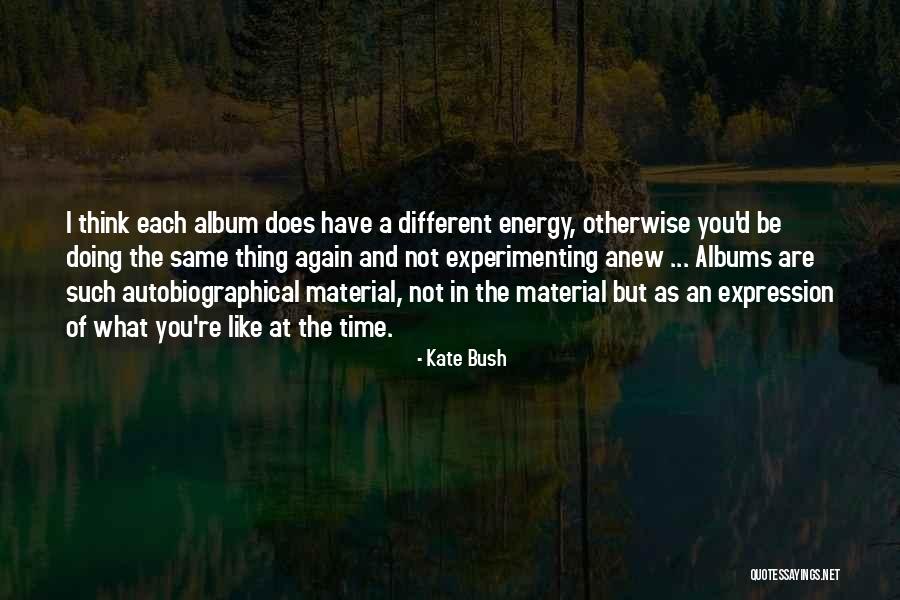 Experimenting Quotes By Kate Bush